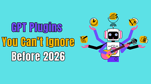 GPT Plugins You Can’t Ignore Before 2026